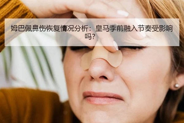 姆巴佩鼻伤恢复情况分析：皇马季前融入节奏受影响吗？