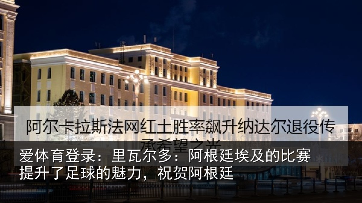 爱体育登录:里瓦相关情况比赛相关情况,祝贺阿根廷