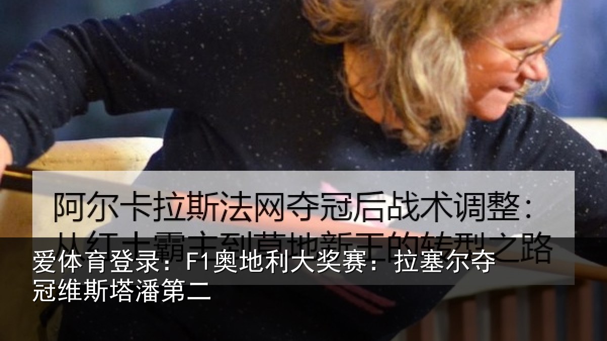 爱体育登录:F1奥地利大奖赛:拉塞尔夺冠维斯塔潘第二